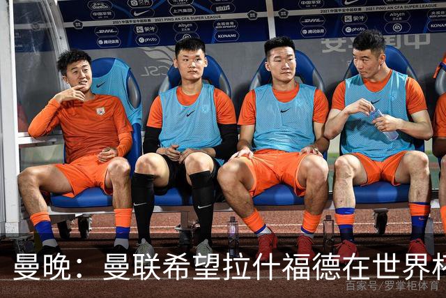 曼晚：曼联希望拉什福德在世界杯尽可能表现出色，这有助于出售他